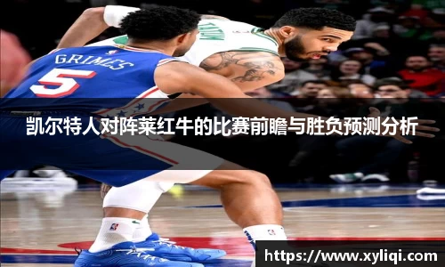 凯尔特人对阵莱红牛的比赛前瞻与胜负预测分析